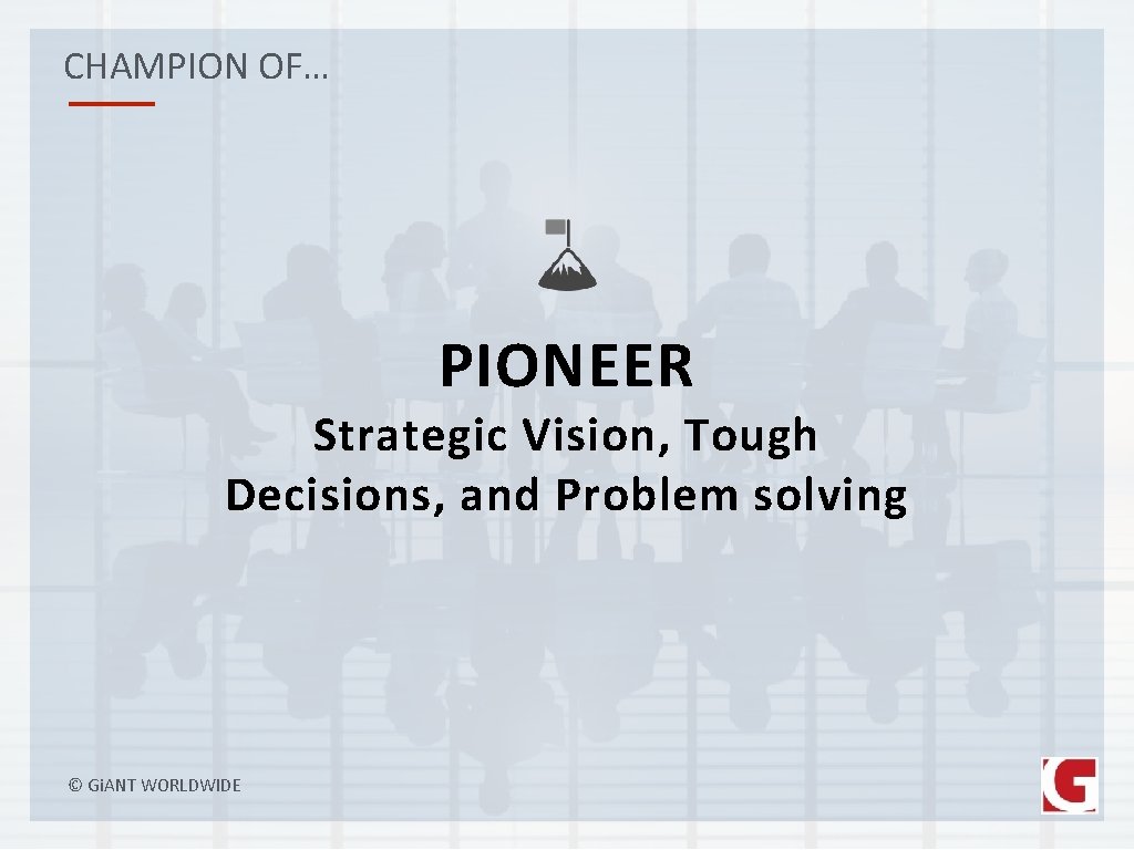 CHAMPION OF… PIONEER Strategic Vision, Tough Decisions, and Problem solving © Gi. ANT WORLDWIDE