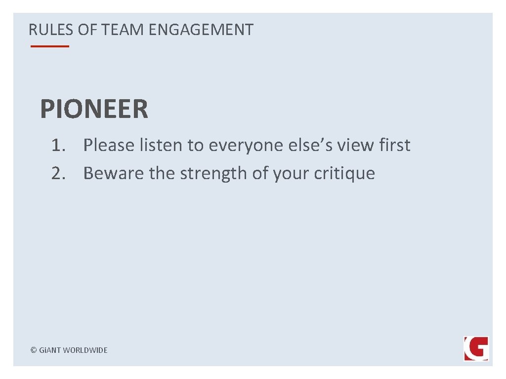 RULES OF TEAM ENGAGEMENT PIONEER 1. Please listen to everyone else’s view first 2.