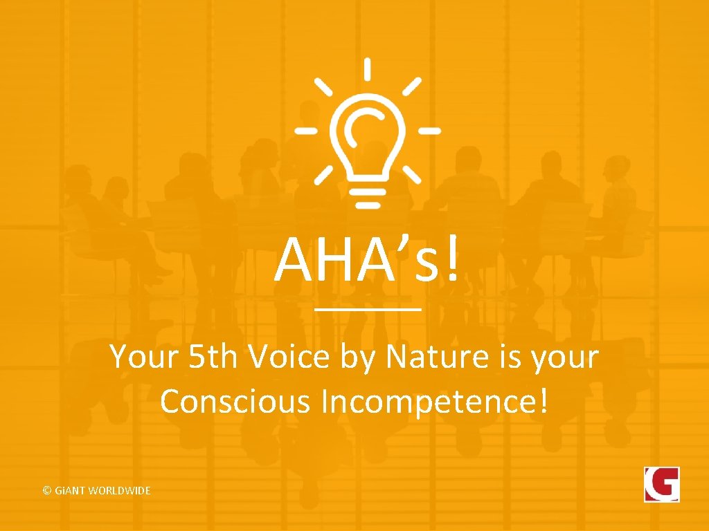AHA’s! Your 5 th Voice by Nature is your Conscious Incompetence! © Gi. ANT