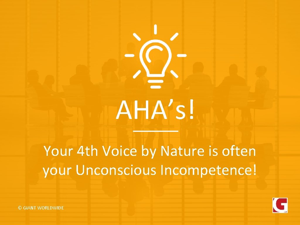 AHA’s! Your 4 th Voice by Nature is often your Unconscious Incompetence! © Gi.