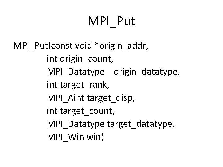MPI_Put(const void *origin_addr, int origin_count, MPI_Datatype origin_datatype, int target_rank, MPI_Aint target_disp, int target_count, MPI_Datatype MPI_Put(const void *origin_addr, int origin_count, MPI_Datatype origin_datatype, int target_rank, MPI_Aint target_disp, int target_count, MPI_Datatype