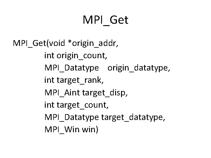 MPI_Get(void *origin_addr, int origin_count, MPI_Datatype origin_datatype, int target_rank, MPI_Aint target_disp, int target_count, MPI_Datatype target_datatype, MPI_Get(void *origin_addr, int origin_count, MPI_Datatype origin_datatype, int target_rank, MPI_Aint target_disp, int target_count, MPI_Datatype target_datatype,