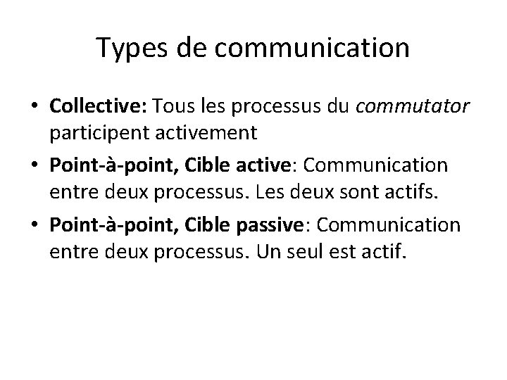 Types de communication • Collective: Tous les processus du commutator participent activement • Point-à-point, Types de communication • Collective: Tous les processus du commutator participent activement • Point-à-point,