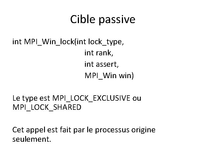 Cible passive int MPI_Win_lock(int lock_type, int rank, int assert, MPI_Win win) Le type est Cible passive int MPI_Win_lock(int lock_type, int rank, int assert, MPI_Win win) Le type est