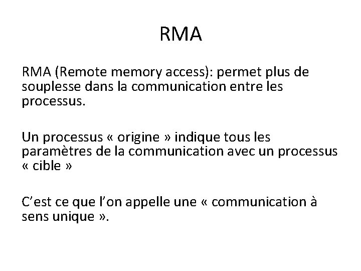 RMA (Remote memory access): permet plus de souplesse dans la communication entre les processus. RMA (Remote memory access): permet plus de souplesse dans la communication entre les processus.