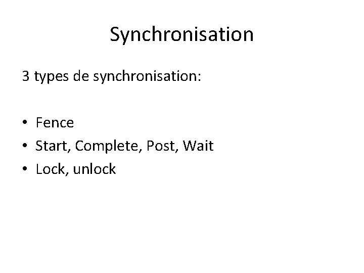 Synchronisation 3 types de synchronisation: • Fence • Start, Complete, Post, Wait • Lock, Synchronisation 3 types de synchronisation: • Fence • Start, Complete, Post, Wait • Lock,