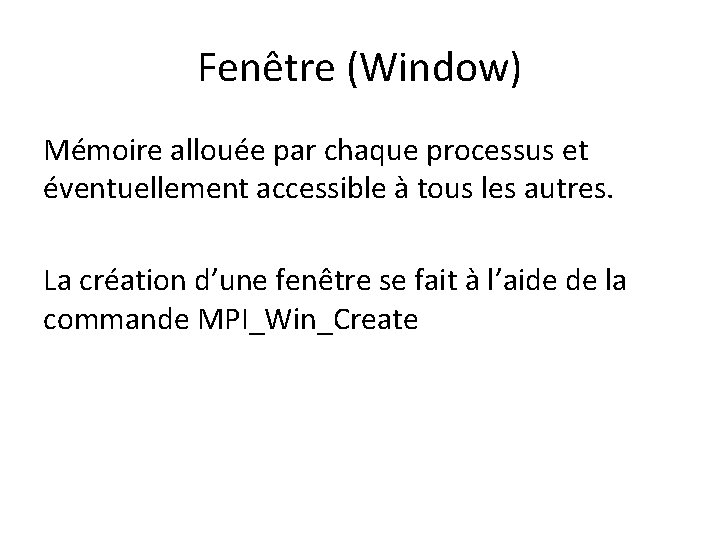 Fenêtre (Window) Mémoire allouée par chaque processus et éventuellement accessible à tous les autres. Fenêtre (Window) Mémoire allouée par chaque processus et éventuellement accessible à tous les autres.