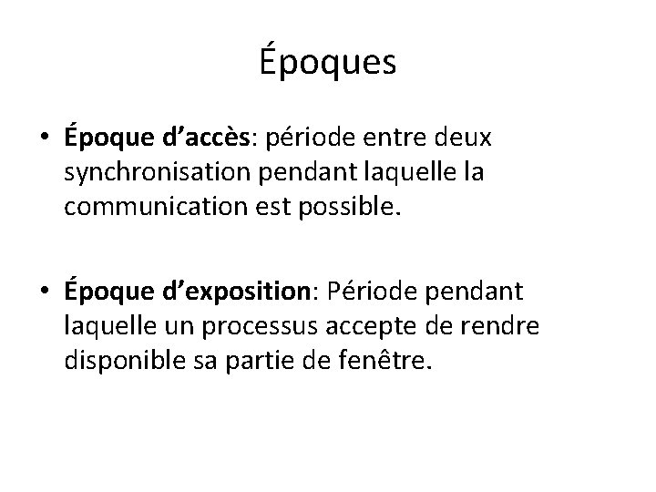 Époques • Époque d’accès: période entre deux synchronisation pendant laquelle la communication est possible. Époques • Époque d’accès: période entre deux synchronisation pendant laquelle la communication est possible.