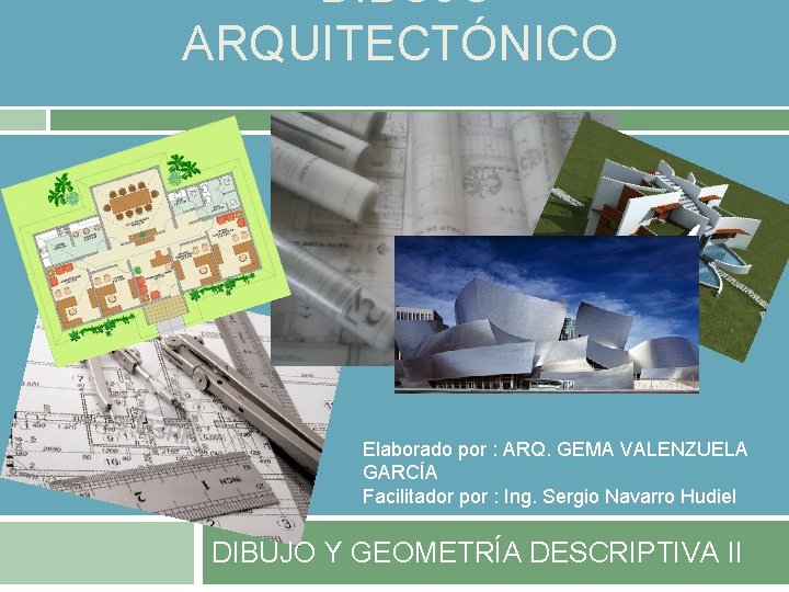 DIBUJO ARQUITECTÓNICO Elaborado por : ARQ. GEMA VALENZUELA GARCÍA Facilitador por : Ing.