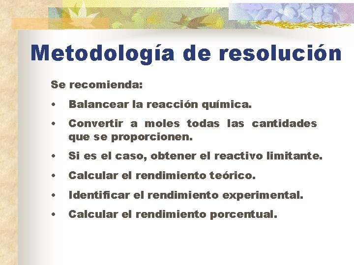 Metodología de resolución Se recomienda: • Balancear la reacción química. • Convertir a moles
