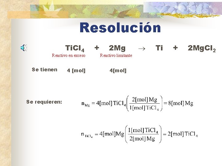 Resolución Ti. Cl 4 Reactivo en exceso Se tienen Se requieren: 4 [mol] +