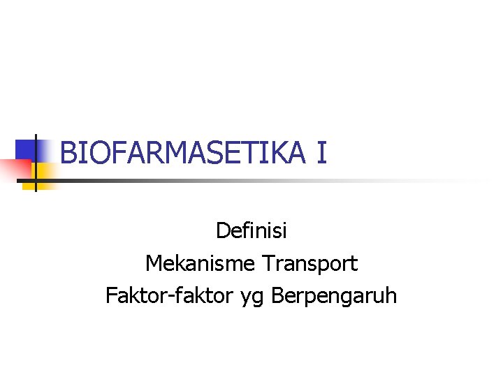 BIOFARMASETIKA I Definisi Mekanisme Transport Faktor-faktor yg Berpengaruh 