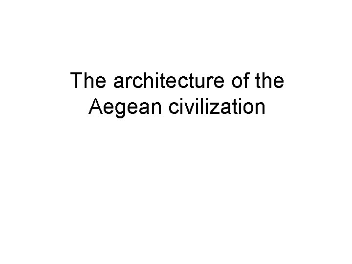 The architecture of the Aegean civilization 