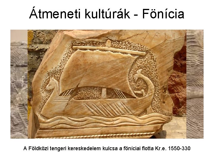 Átmeneti kultúrák - Fönícia A Földközi tengeri kereskedelem kulcsa a föníciai flotta Kr. e.