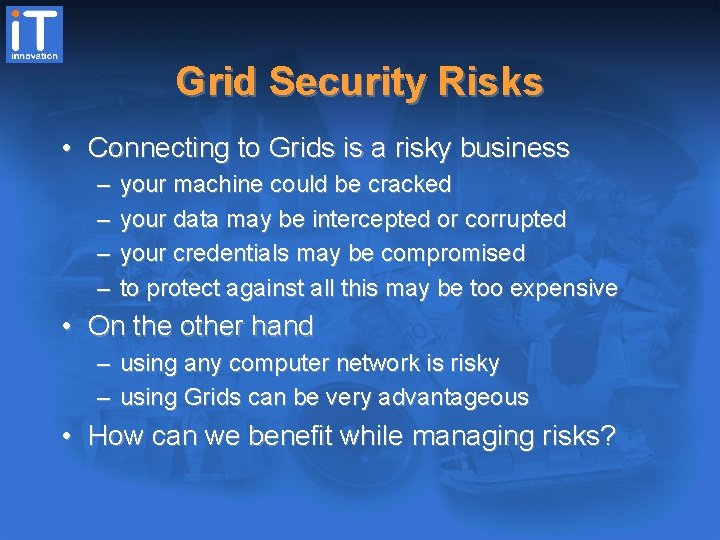 Grid Security Risks • Connecting to Grids is a risky business – – your