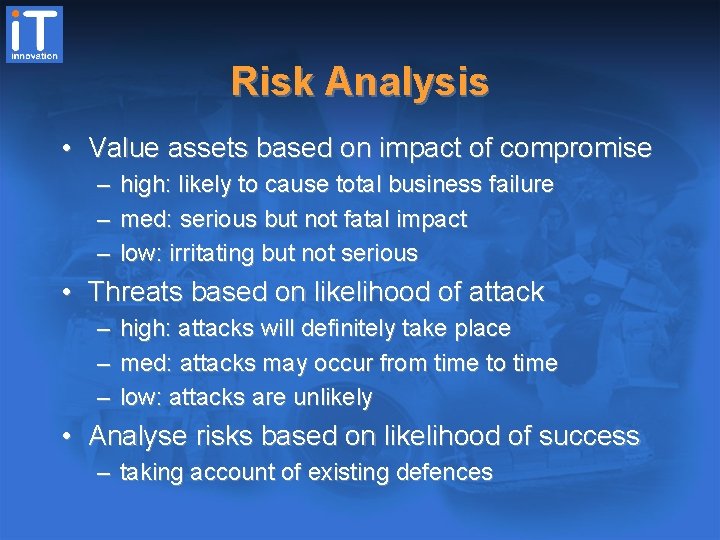 Risk Analysis • Value assets based on impact of compromise – high: likely to