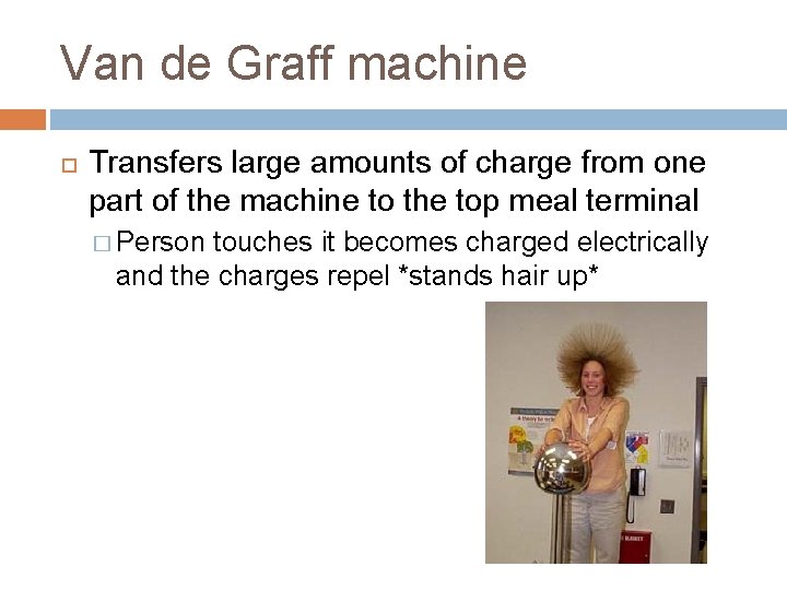 Van de Graff machine Transfers large amounts of charge from one part of the