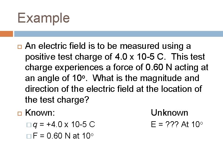 Example An electric field is to be measured using a positive test charge of