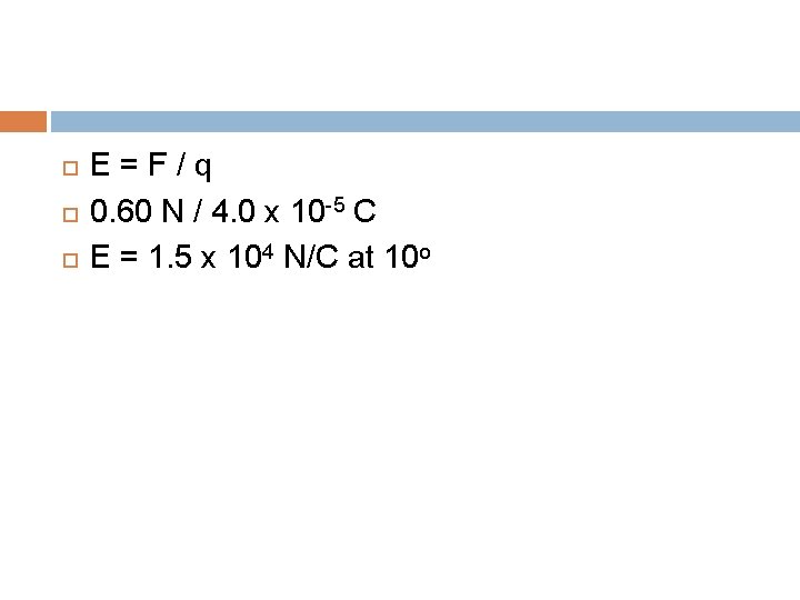  E=F/q 0. 60 N / 4. 0 x 10 -5 C E =