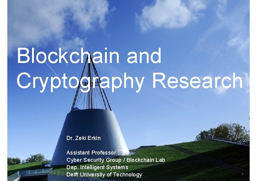 Blockchain and Cryptography Research Dr. Zeki Erkin Assistant Professor Cyber Security Group / Blockchain