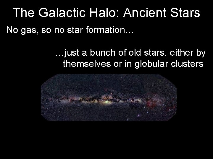 The Galactic Halo: Ancient Stars No gas, so no star formation… …just a bunch