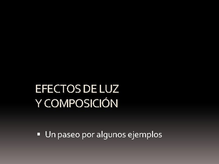 EFECTOS DE LUZ Y COMPOSICIÓN Un paseo por algunos ejemplos 