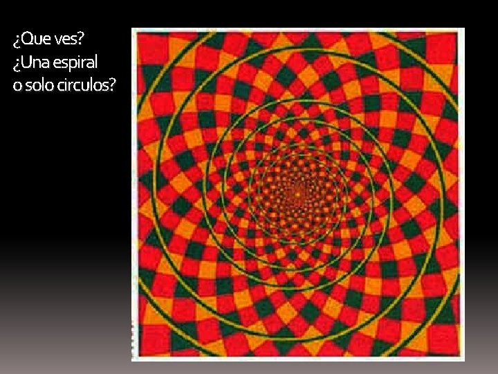 ¿Que ves? ¿Una espiral o solo circulos? 