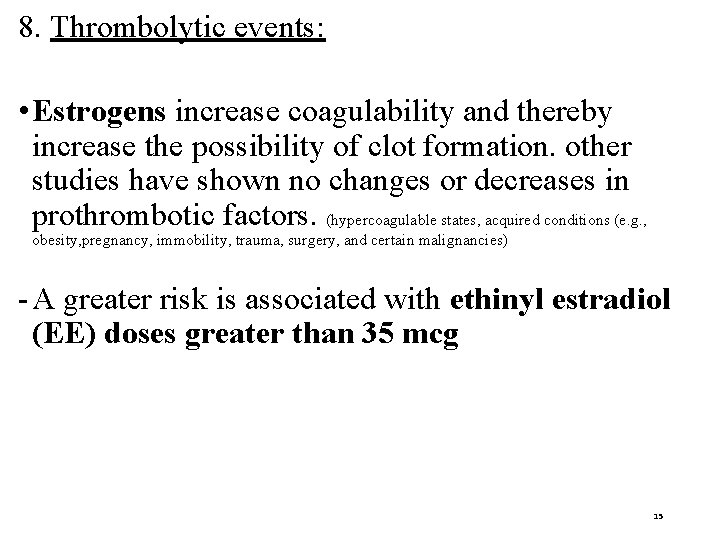 8. Thrombolytic events: • Estrogens increase coagulability and thereby increase the possibility of clot