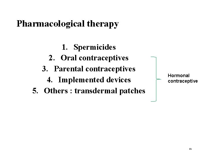 Pharmacological therapy 1. Spermicides 2. Oral contraceptives 3. Parental contraceptives 4. Implemented devices 5.