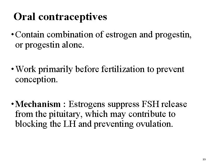 Oral contraceptives • Contain combination of estrogen and progestin, or progestin alone. • Work