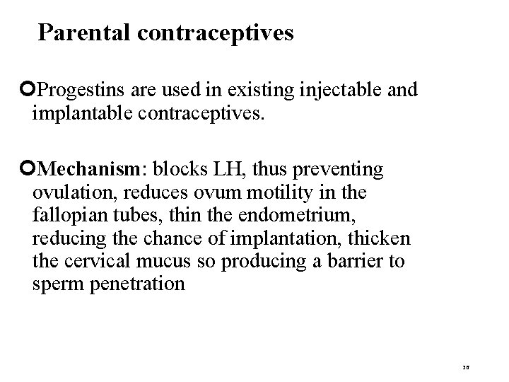 Parental contraceptives Progestins are used in existing injectable and implantable contraceptives. Mechanism: blocks LH,
