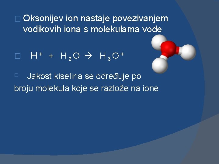 � Oksonijev ion nastaje povezivanjem vodikovih iona s molekulama vode � H+ + H
