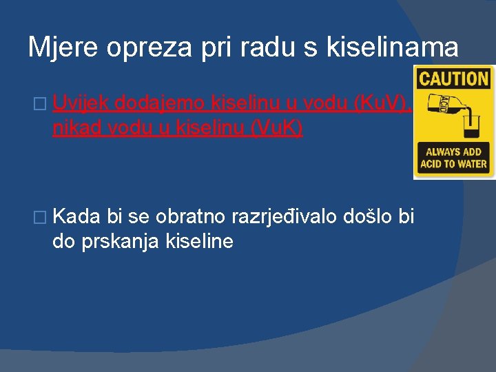 Mjere opreza pri radu s kiselinama � Uvijek dodajemo kiselinu u vodu (Ku. V),