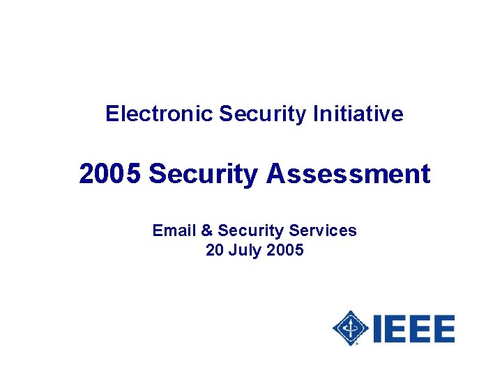 Electronic Security Initiative 2005 Security Assessment Email & Security Services 20 July 2005 