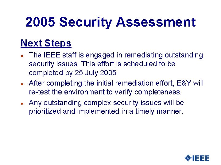 2005 Security Assessment Next Steps l l l The IEEE staff is engaged in