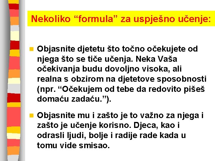 Nekoliko “formula” za uspješno učenje: n Objasnite djetetu što točno očekujete od njega što