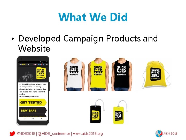 What We Did • Developed Campaign Products and Website #AIDS 2018 | @AIDS_conference |