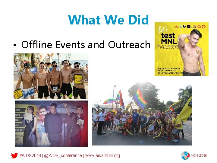 What We Did • Offline Events and Outreach #AIDS 2018 | @AIDS_conference | www.