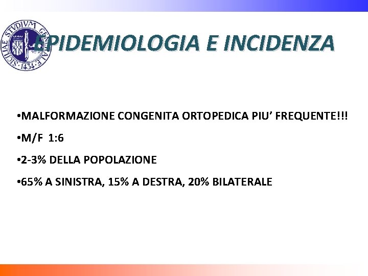 EPIDEMIOLOGIA E INCIDENZA • MALFORMAZIONE CONGENITA ORTOPEDICA PIU’ FREQUENTE!!! • M/F 1: 6 •