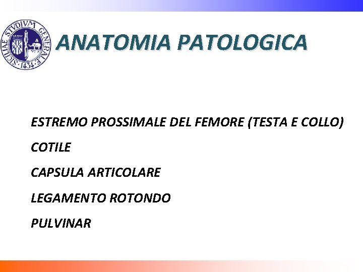 ANATOMIA PATOLOGICA ESTREMO PROSSIMALE DEL FEMORE (TESTA E COLLO) COTILE CAPSULA ARTICOLARE LEGAMENTO ROTONDO