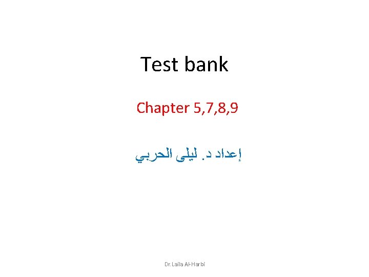 Test bank Chapter 5, 7, 8, 9 ﺍﻟﺤﺮﺑﻲ ﻟﻴﻠﻰ. ﺩ ﺇﻋﺪﺍﺩ Dr. Laila Al-Harbi