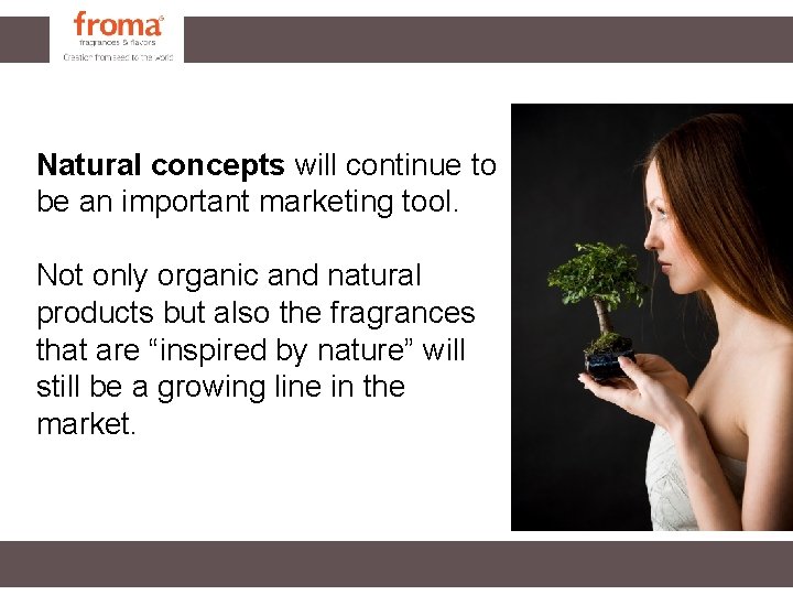 Natural concepts will continue to be an important marketing tool. Not only organic and