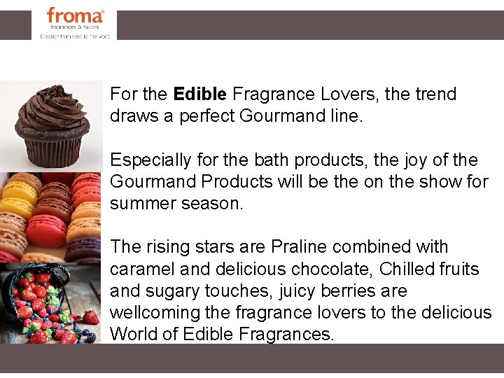 For the Edible Fragrance Lovers, the trend draws a perfect Gourmand line. Especially for