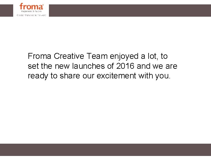 Froma Creative Team enjoyed a lot, to set the new launches of 2016 and