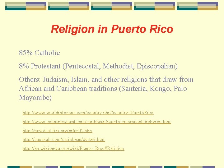 Religion in Puerto Rico 85% Catholic 8% Protestant (Pentecostal, Methodist, Episcopalian) Others: Judaism, Islam,