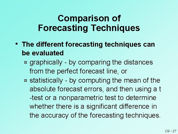 Comparison of Forecasting Techniques • The different forecasting techniques can be evaluated ¤ graphically Comparison of Forecasting Techniques • The different forecasting techniques can be evaluated ¤ graphically