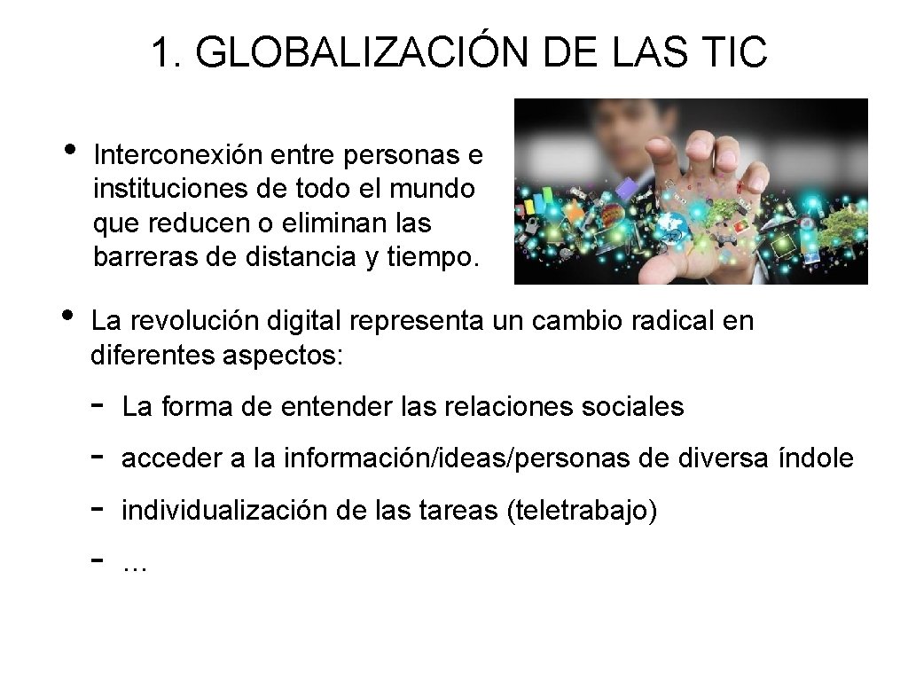 1. GLOBALIZACIÓN DE LAS TIC • Interconexión entre personas e instituciones de todo el