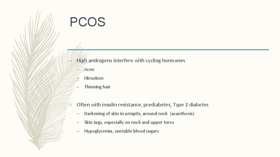 PCOS – High androgens interfere with cycling hormones – Acne – Hirsutism – Thinning