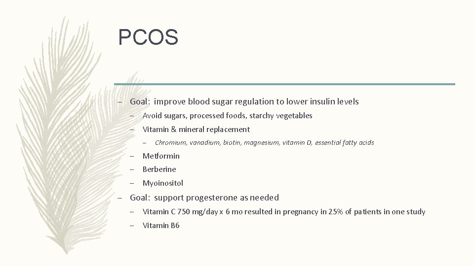 PCOS – Goal: improve blood sugar regulation to lower insulin levels – Avoid sugars,