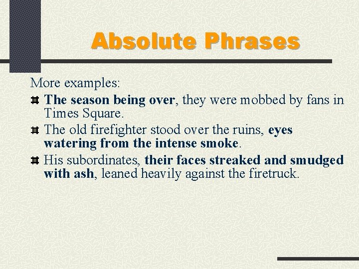 Absolute Phrases More examples: The season being over, they were mobbed by fans in